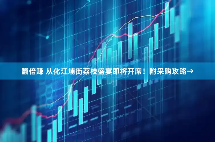 翻倍赚 从化江埔街荔枝盛宴即将开席！附采购攻略→