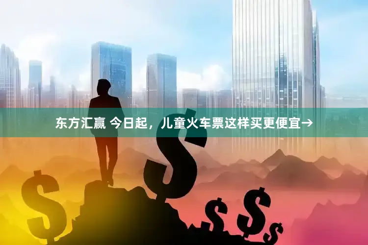 东方汇赢 今日起，儿童火车票这样买更便宜→
